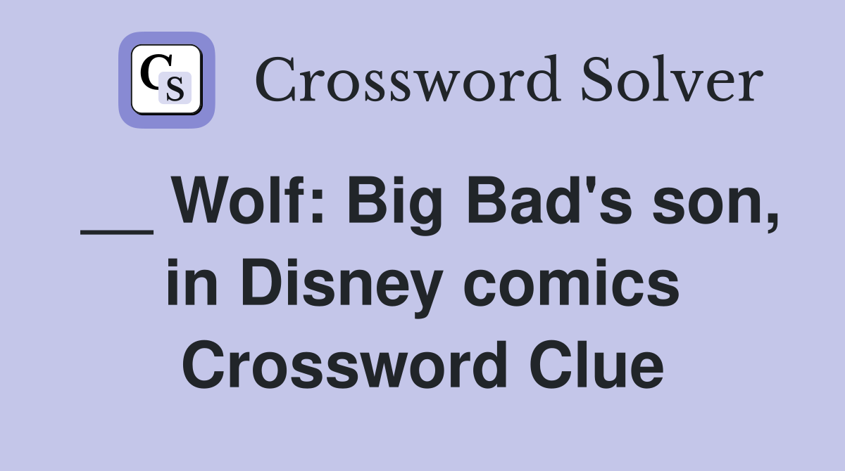 __ Wolf Big Bad's son, in Disney comics Crossword Clue Answers